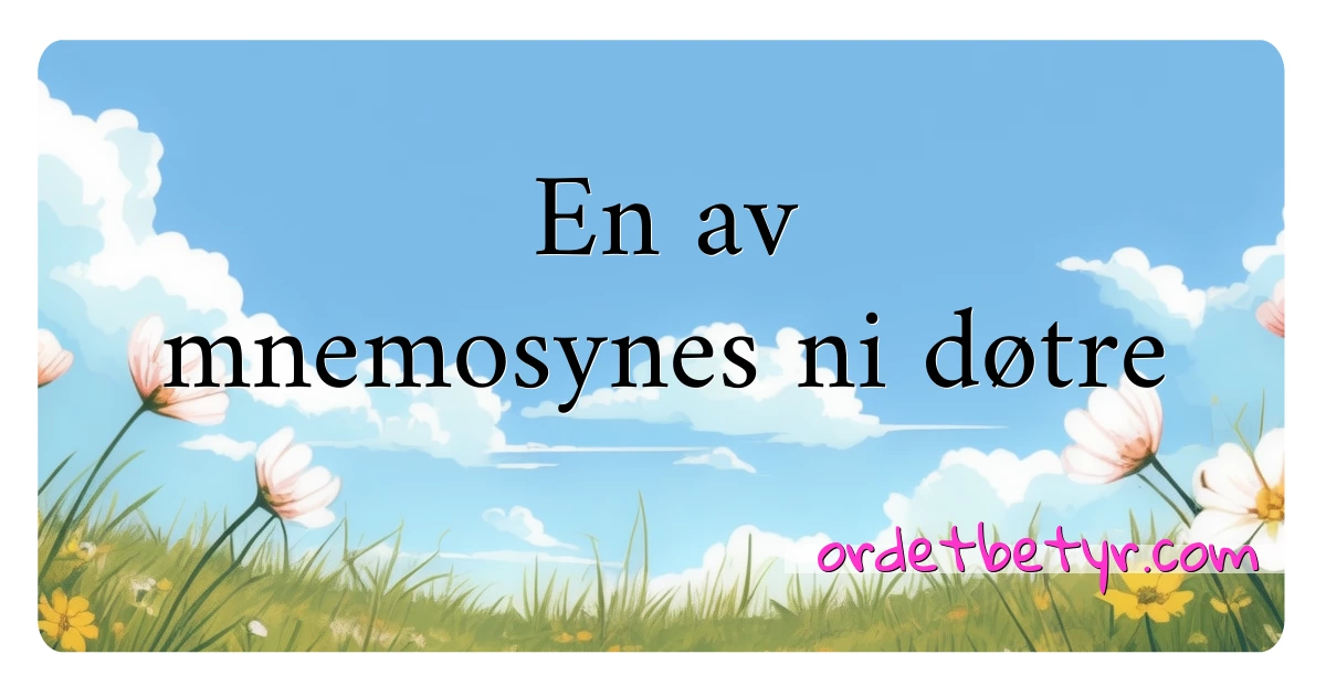 En av mnemosynes ni døtre synonymer kryssord betyr forklaring og bruk