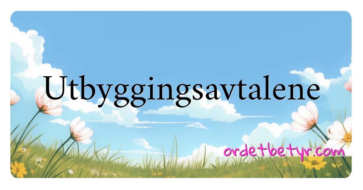 Utbyggingsavtalene synonymer kryssord betyr forklaring og bruk