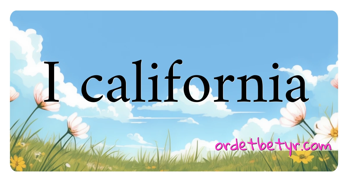 I california synonymer kryssord betyr forklaring og bruk