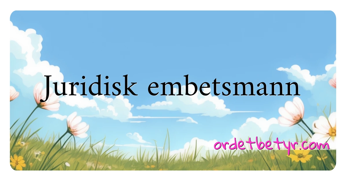 Juridisk embetsmann synonymer kryssord betyr forklaring og bruk