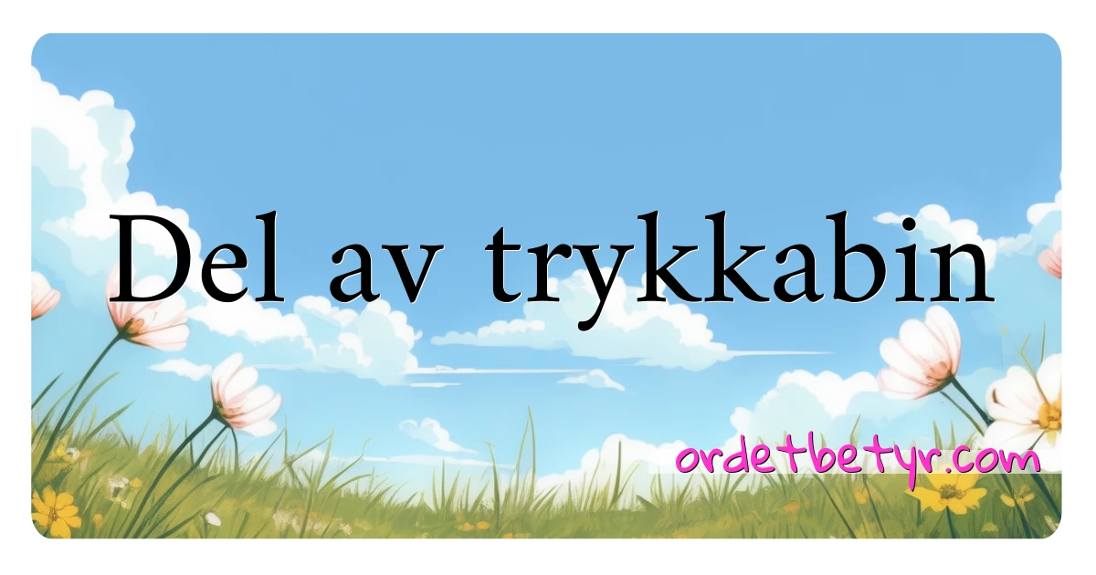 Del av trykkabin synonymer kryssord betyr forklaring og bruk