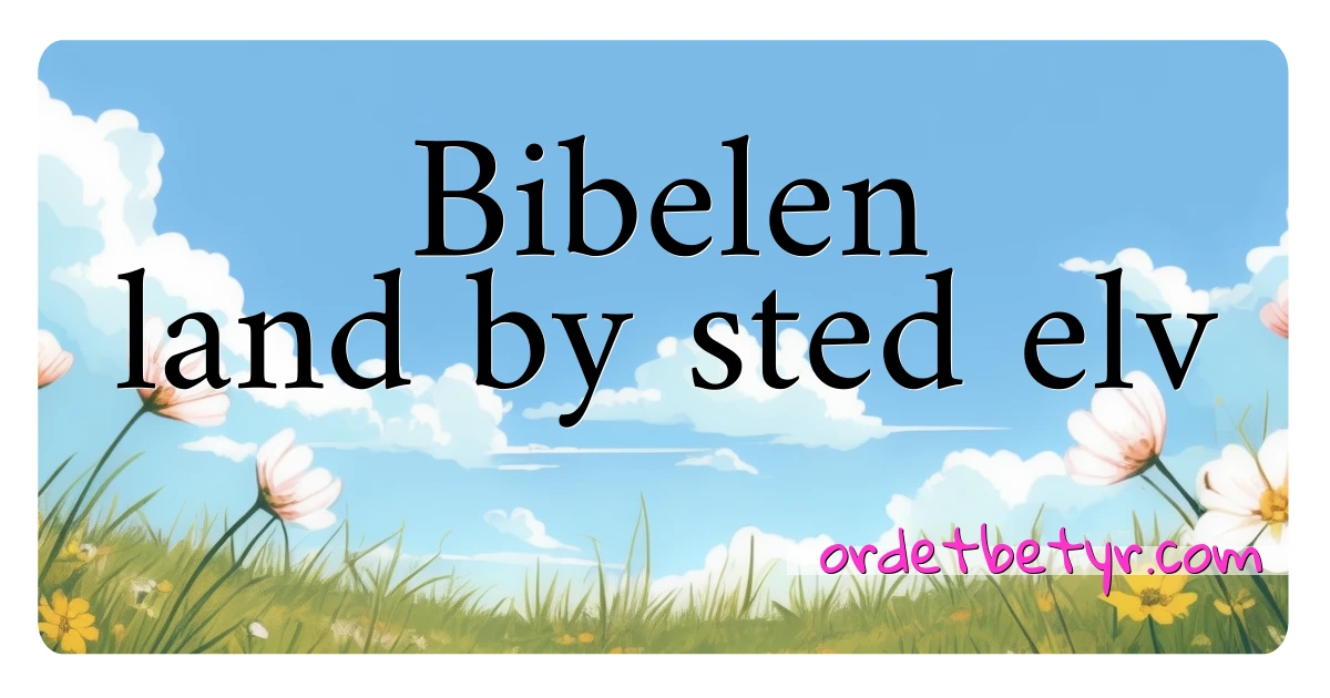 Bibelen land by sted elv synonymer kryssord betyr forklaring og bruk