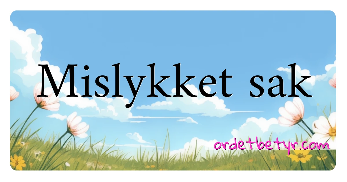 Mislykket sak synonymer kryssord betyr forklaring og bruk