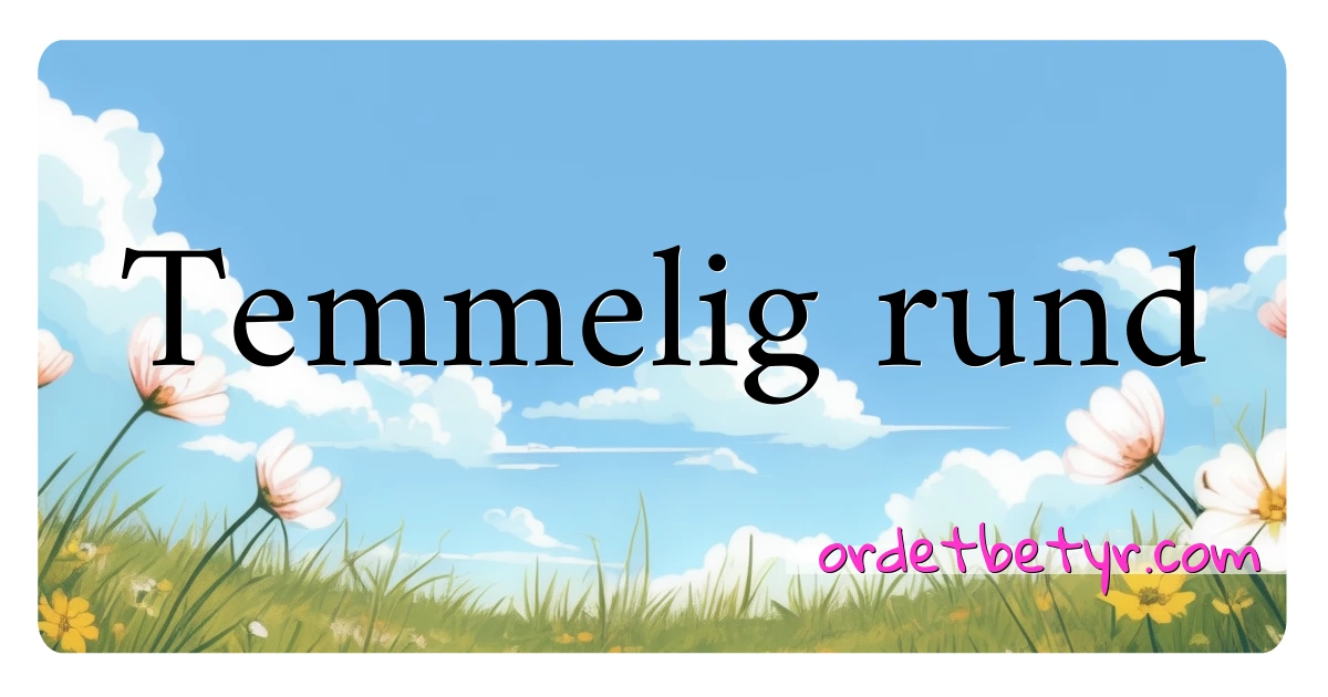 Temmelig rund synonymer kryssord betyr forklaring og bruk