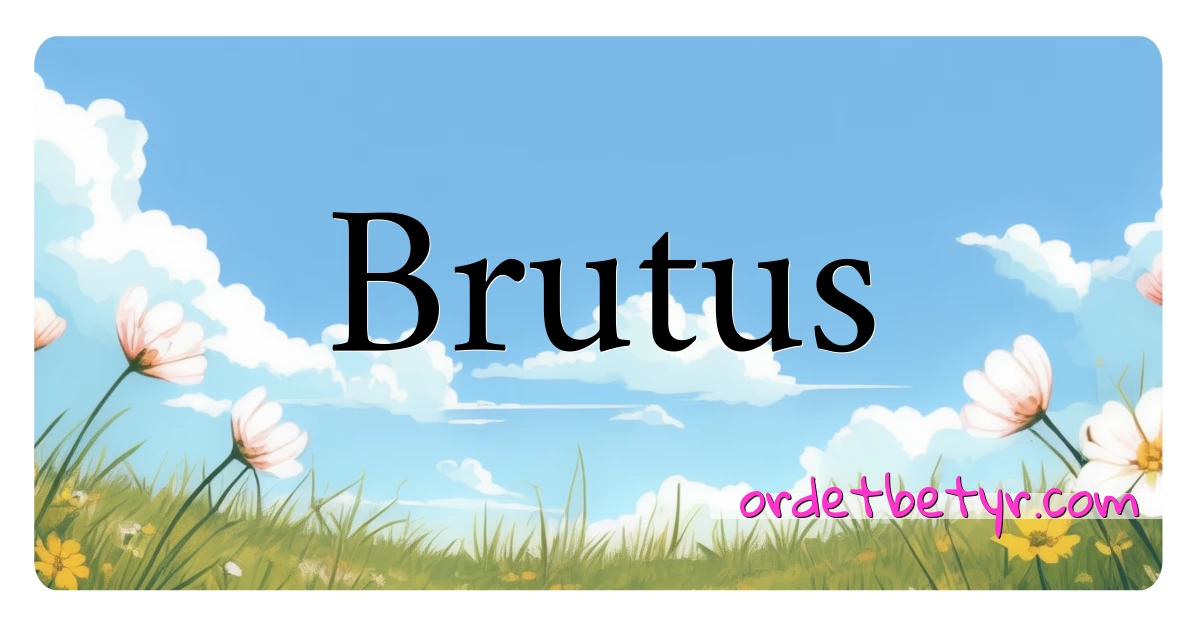 Brutus synonymer kryssord betyr forklaring og bruk