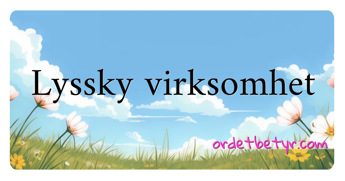 Lyssky virksomhet synonymer kryssord betyr forklaring og bruk