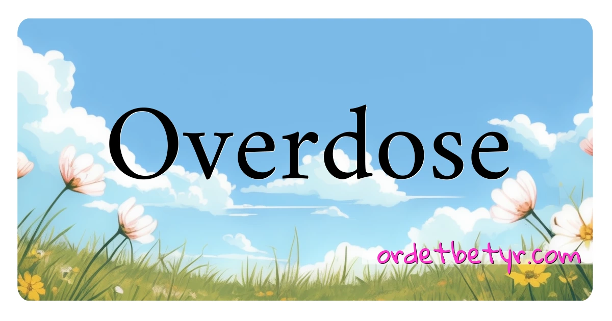 Overdose synonymer kryssord betyr forklaring og bruk