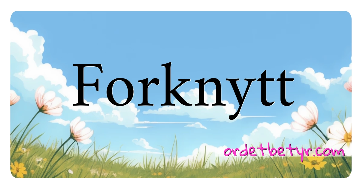 Forknytt synonymer kryssord betyr forklaring og bruk