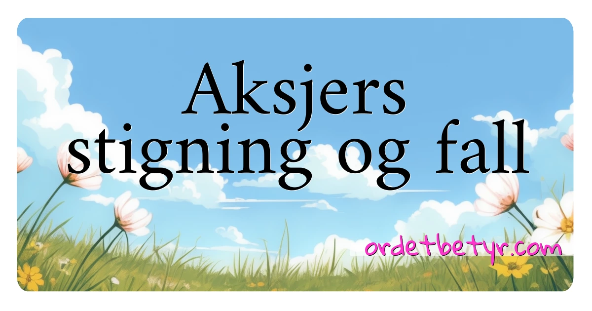 Aksjers stigning og fall synonymer kryssord betyr forklaring og bruk