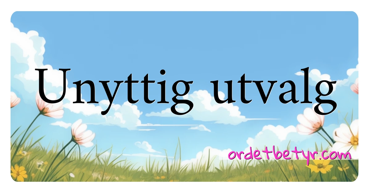 Unyttig utvalg synonymer kryssord betyr forklaring og bruk