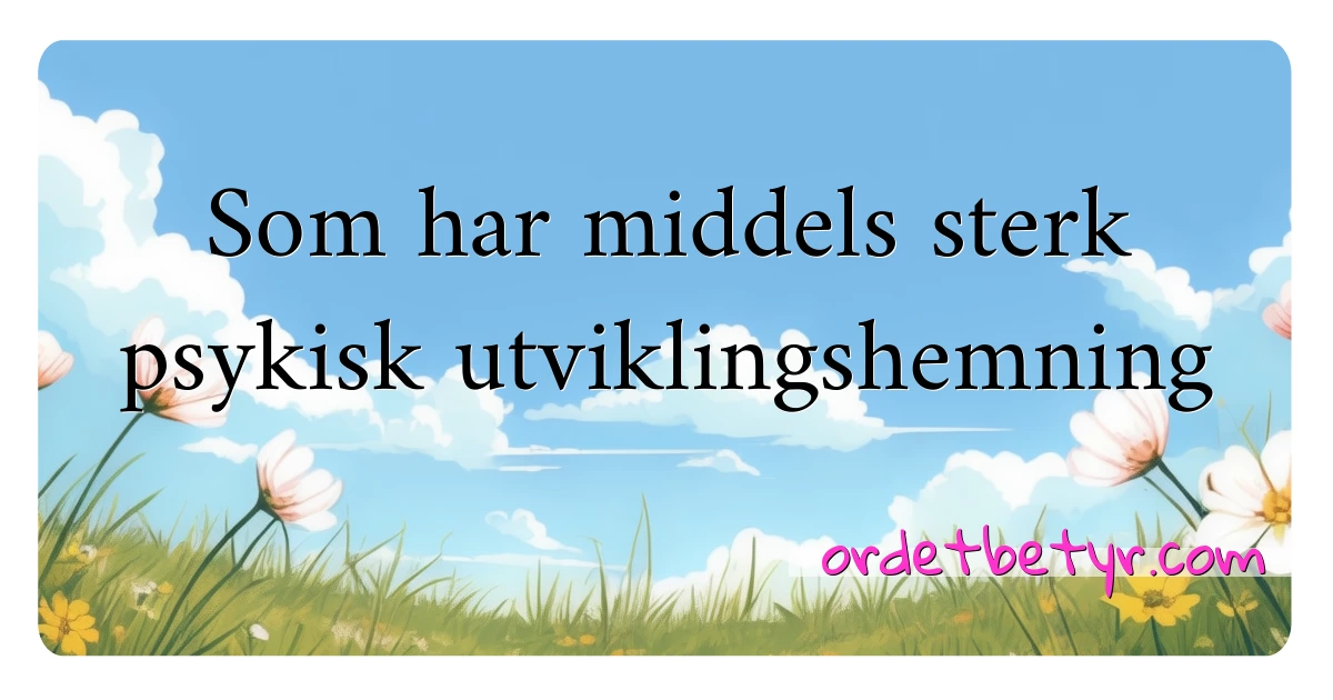 Som har middels sterk psykisk utviklingshemning synonymer kryssord betyr forklaring og bruk