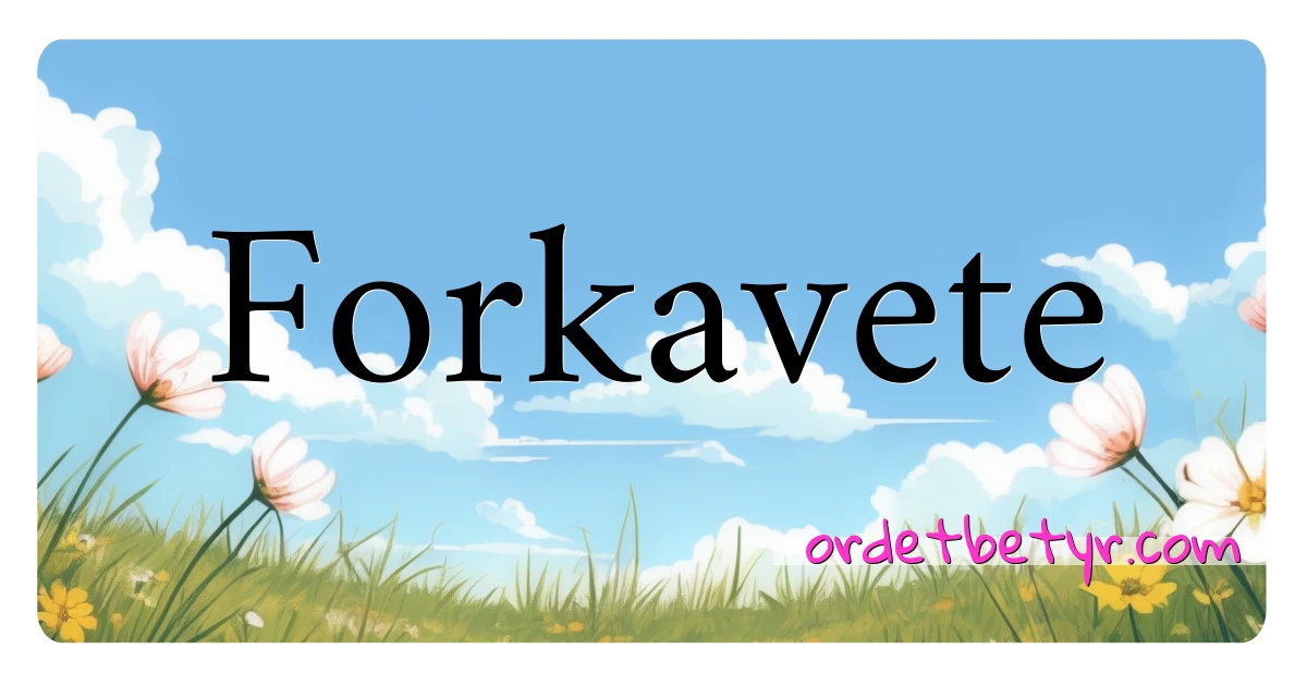 Forkavete synonymer kryssord betyr forklaring og bruk