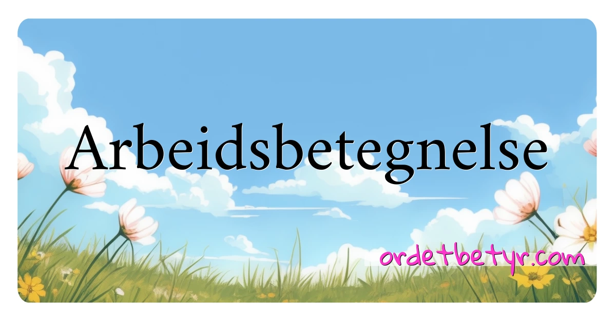 Arbeidsbetegnelse synonymer kryssord betyr forklaring og bruk