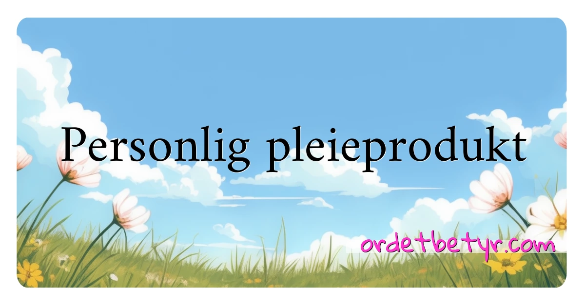 Personlig pleieprodukt synonymer kryssord betyr forklaring og bruk