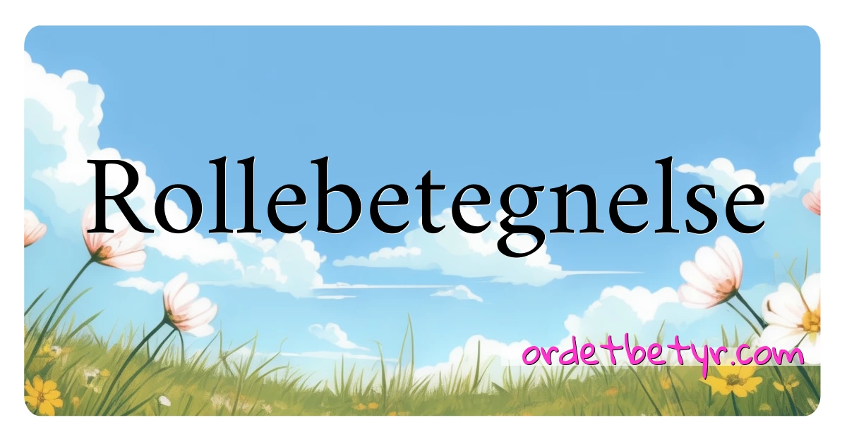 Rollebetegnelse synonymer kryssord betyr forklaring og bruk