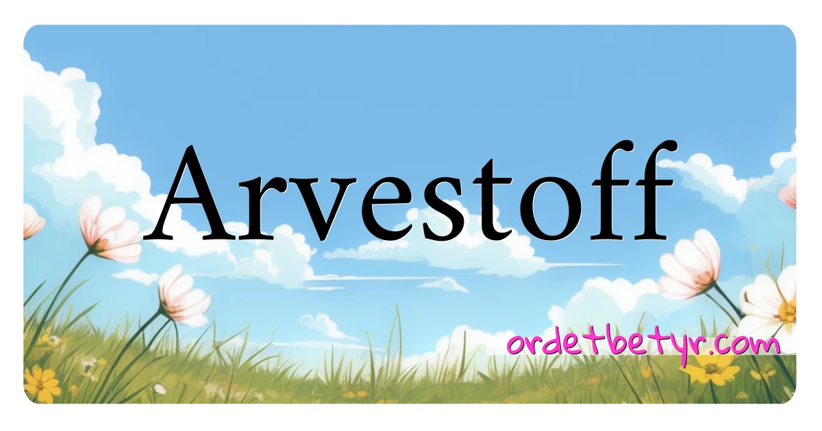 Arvestoff synonymer kryssord betyr forklaring og bruk