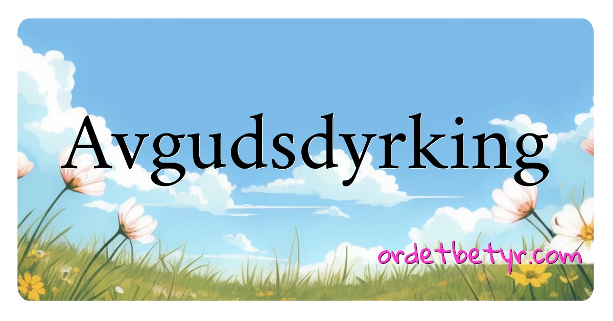 Avgudsdyrking synonymer kryssord betyr forklaring og bruk