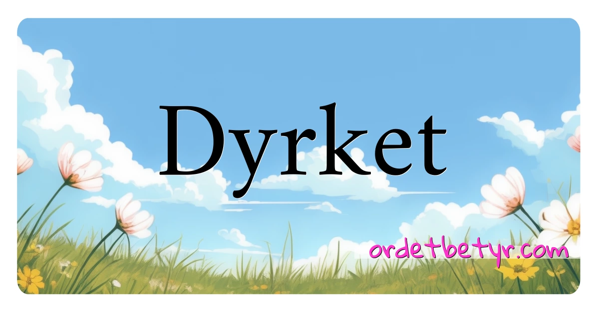 Dyrket synonymer kryssord betyr forklaring og bruk