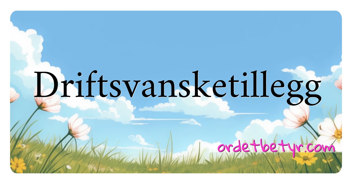 Driftsvansketillegg synonymer kryssord betyr forklaring og bruk