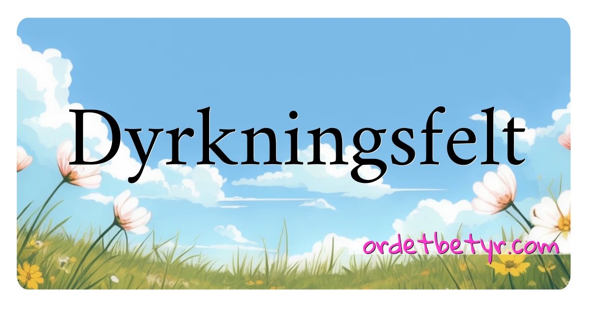 Dyrkningsfelt synonymer kryssord betyr forklaring og bruk