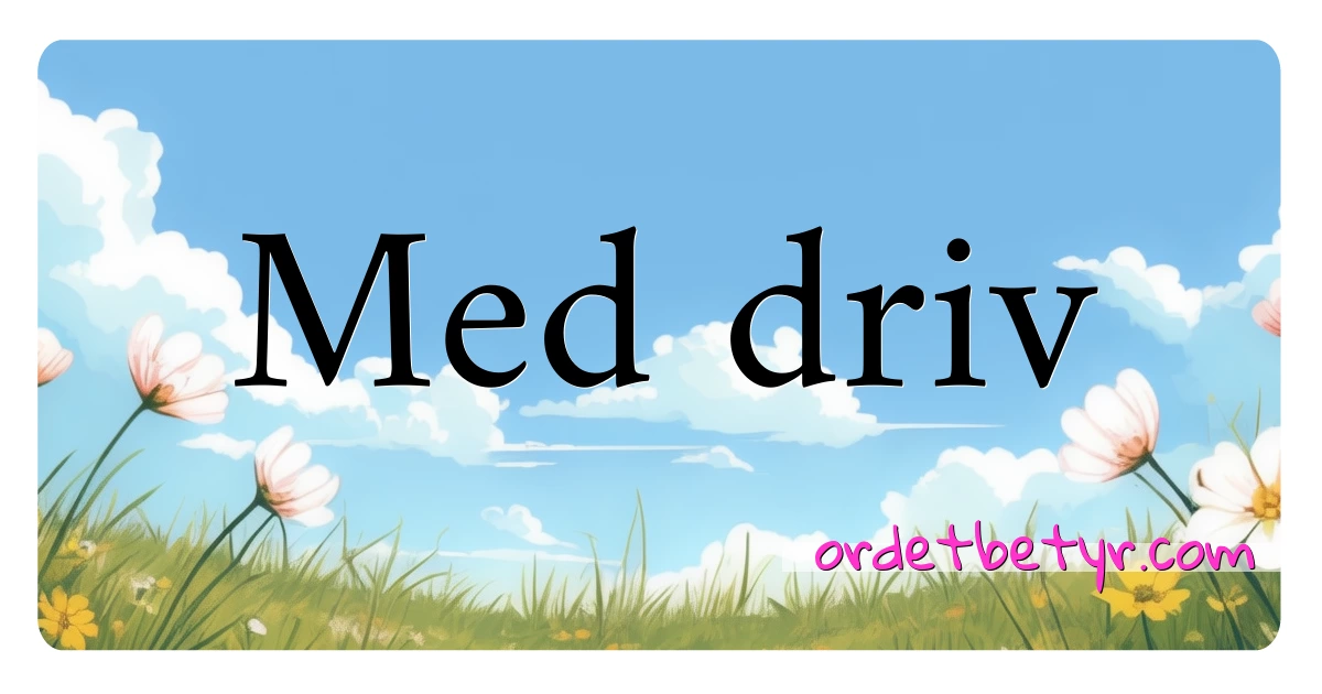 Med driv synonymer kryssord betyr forklaring og bruk