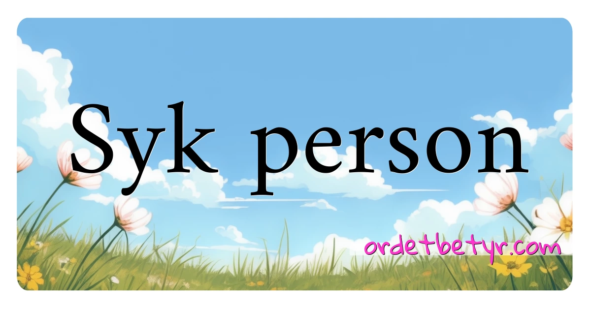 Syk person synonymer kryssord betyr forklaring og bruk