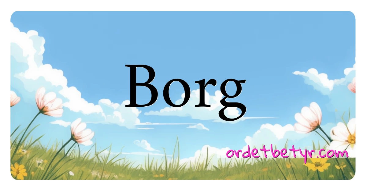 Borg synonymer kryssord betyr forklaring og bruk