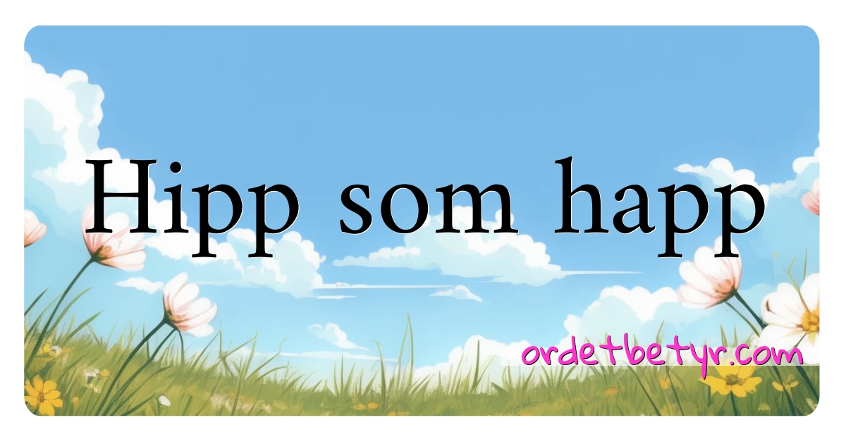 Hipp som happ synonymer kryssord betyr forklaring og bruk