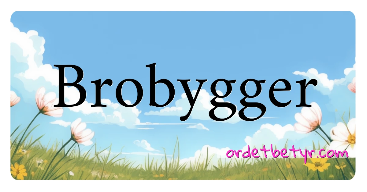 Brobygger synonymer kryssord betyr forklaring og bruk