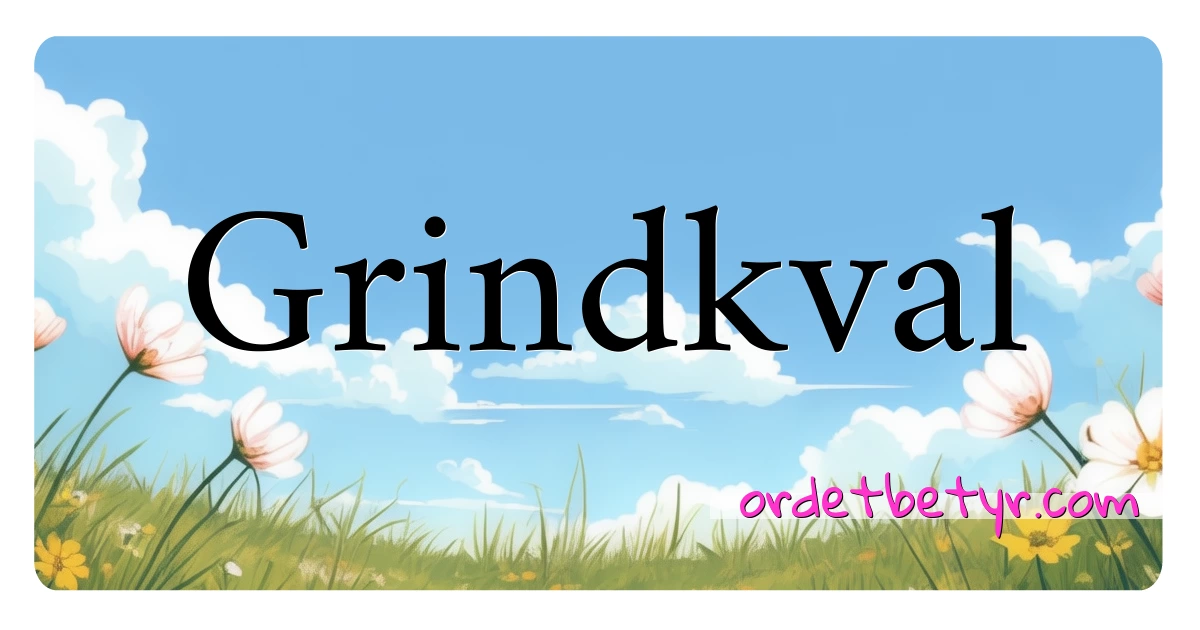 Grindkval synonymer kryssord betyr forklaring og bruk